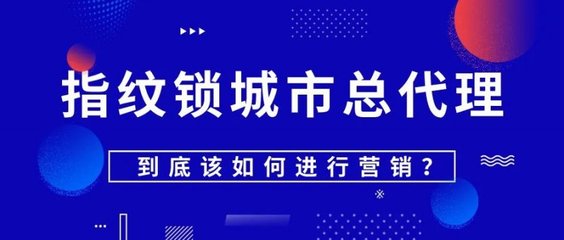 指紋鎖城市總代理到底該如何進行營銷?